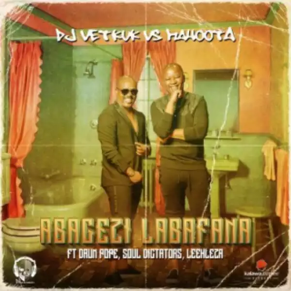 DJ Vetkuk vs Mahoota - Abagezi Labafana ft. Leehleza, Soul Dictators & Drum Pope